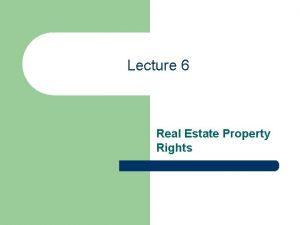 Lecture 6 Real Estate Property Rights What is