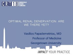 OPTIMAL RENAL DENERVATION ARE WE THERE YET Vasilios