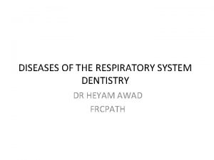 DISEASES OF THE RESPIRATORY SYSTEM DENTISTRY DR HEYAM