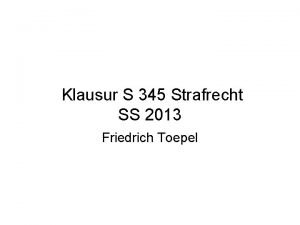 Klausur S 345 Strafrecht SS 2013 Friedrich Toepel