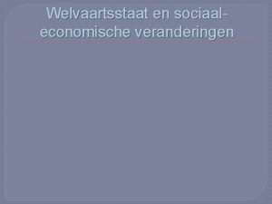 Welvaartsstaat en sociaaleconomische veranderingen Jaren 40 en 50