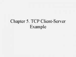Chapter 5 TCP ClientServer Example Contents Introduction TCP