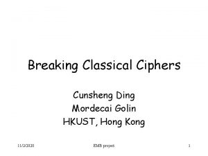 Breaking Classical Ciphers Cunsheng Ding Mordecai Golin HKUST