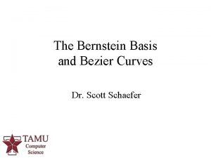 The Bernstein Basis and Bezier Curves Dr Scott