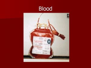 Blood Functions of Blood n Transports oxygen from