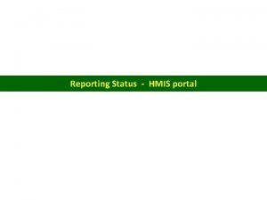 Reporting Status HMIS portal Reporting status of Health Reporting Status HMIS portal Reporting status of Health