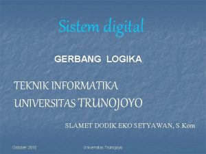 Sistem digital GERBANG LOGIKA TEKNIK INFORMATIKA UNIVERSITAS TRUNOJOYO