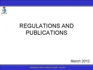 REGULATIONS AND PUBLICATIONS March 2012 CANADIANCOASTGUARDAUXILIARY PACIFIC Standard