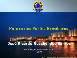 Futuro dos Portos Brasileiros Jos Ricardo Ruschel dos