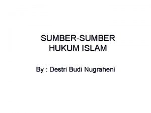 SUMBERSUMBER HUKUM ISLAM By Destri Budi Nugraheni Pengertian