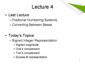 Lecture 4 Last Lecture Positional Numbering Systems Converting