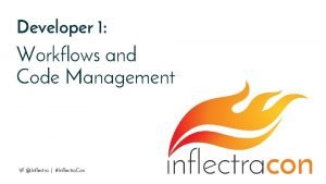 Developer 1 Workflows and Code Management Inflectra Inflectra