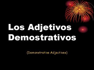 Los Adjetivos Demostrativos Demonstrative Adjectives What are they