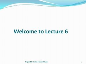 Welcome to Lecture 6 Prepared By Ruhan Mahmud