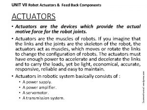 UNIT VII Robot Actuators Feed Back Components ACTUATORS UNIT VII Robot Actuators Feed Back Components ACTUATORS