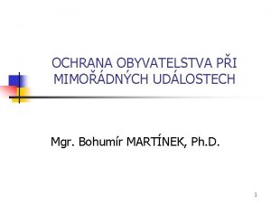 OCHRANA OBYVATELSTVA PI MIMODNCH UDLOSTECH Mgr Bohumr MARTNEK