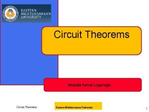Circuit Theorems Mustafa Kemal Uygurolu Circuit Theorems Eastern