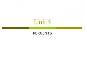 Unit 5 PERCENTS PERCENTS Indicates number of hundredths