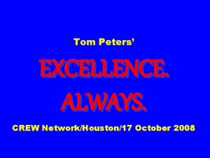 Tom Peters EXCELLENCE ALWAYS CREW NetworkHouston17 October 2008