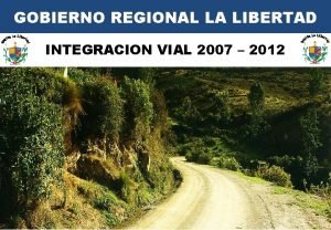 GOBIERNO REGIONAL LA LIBERTAD INTEGRACION VIAL 2007 2012