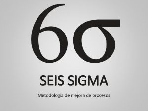 SEIS SIGMA Metodologa de mejora de procesos Que