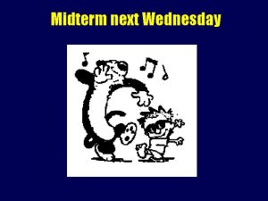 Midterm next Wednesday Midterm May start off with