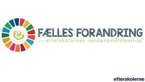 Flles Forandring Indhold FNs 17 verdensml Hvorfor efterskolerne