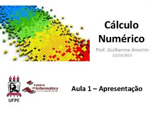 Clculo Numrico Prof Guilherme Amorim 22102013 Aula 1
