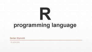 R programming language Dardan Xhymshiti 15 JUN2016 What