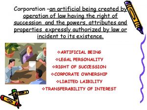 A corporation is an artificial being