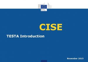 CISE TESTA Introduction November 2015 Introduction TESTA Mission