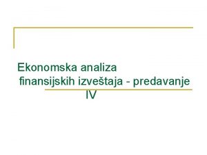 Ekonomska analiza finansijskih izvetaja predavanje IV Ekonomska analiza