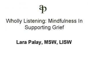 Wholly Listening Mindfulness In Supporting Grief Lara Palay