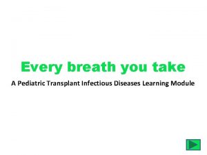 Every breath you take A Pediatric Transplant Infectious