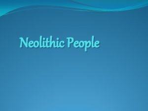 Neolithic People The Neolithic Age Humans made great