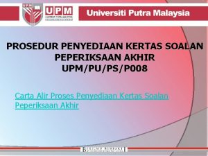 PROSEDUR PENYEDIAAN KERTAS SOALAN PEPERIKSAAN AKHIR UPMPUPSP 008