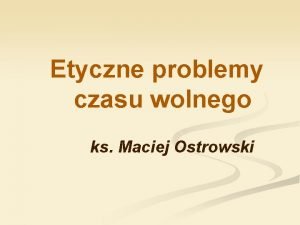 Etyczne problemy czasu wolnego ks Maciej Ostrowski Ambiwalencja