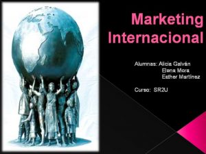 Marketing Internacional Alumnas Alicia Galvn Elena Mora Esther