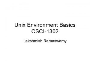 Unix Environment Basics CSCI1302 Lakshmish Ramaswamy Organizational Matters