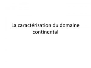 La caractrisation du domaine continental Le phnomne ne