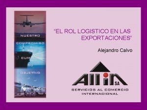 EL ROL LOGISTICO EN LAS EXPORTACIONES Alejandro Calvo