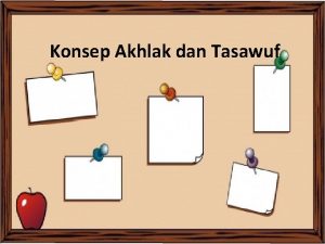 Konsep Akhlak dan Tasawuf AKHLAK segala sesuatu yang