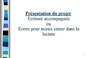 Prsentation du projet Ecriture accompagne ou Ecrire pour