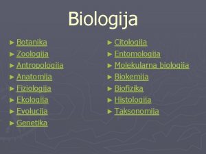 Biologija Botanika Citologija Zoologija Entomologija Antropologija Molekularna Anatomija