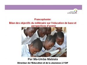 Francophonie Bilan des objectifs du millnaire sur lducation