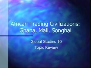 African Trading Civilizations Ghana Mali Songhai Global Studies