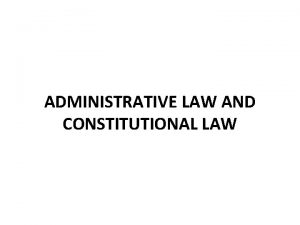 ADMINISTRATIVE LAW AND CONSTITUTIONAL LAW According to A