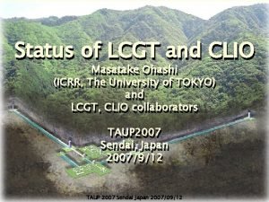 Status of LCGT and CLIO Masatake Ohashi ICRR