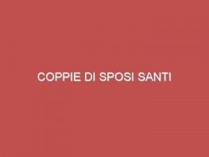 COPPIE DI SPOSI SANTI possibile essere Santi da