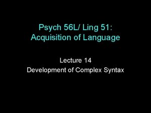 Psych 56 L Ling 51 Acquisition of Language